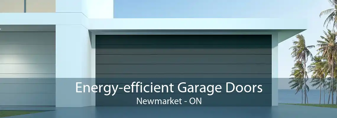 Energy-efficient Garage Doors Newmarket - ON